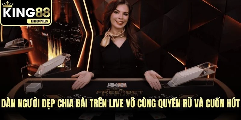 Dàn người đẹp chia bài trên live vô cùng quyến rũ và cuốn hút