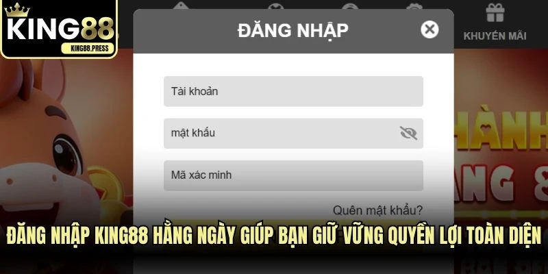 Đăng nhập KING88 hằng ngày giúp bạn giữ vững quyền lợi toàn diện