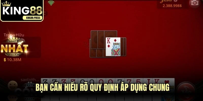 Trước lúc tham gia ván bài, bạn cần hiểu rõ quy định áp dụng chung