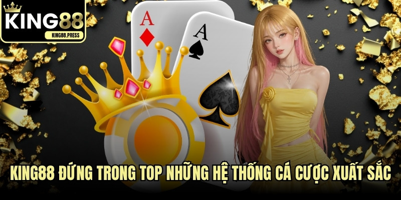 KING88 đứng trong top những hệ thống cá cược xuất sắc