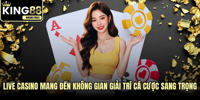 Live Casino mang đến không gian giải trí cá cược sang trọng